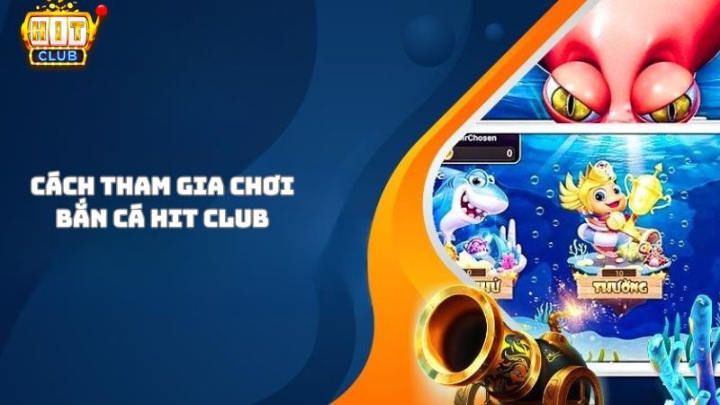 Cách tham gia chơi bắn cá Hit Club