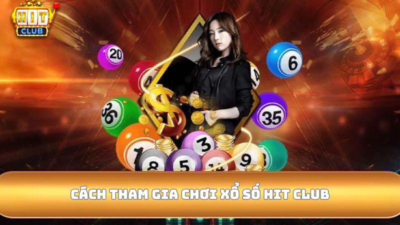 Hướng dẫn cách tham gia chơi xổ số Hit Club chi tiết