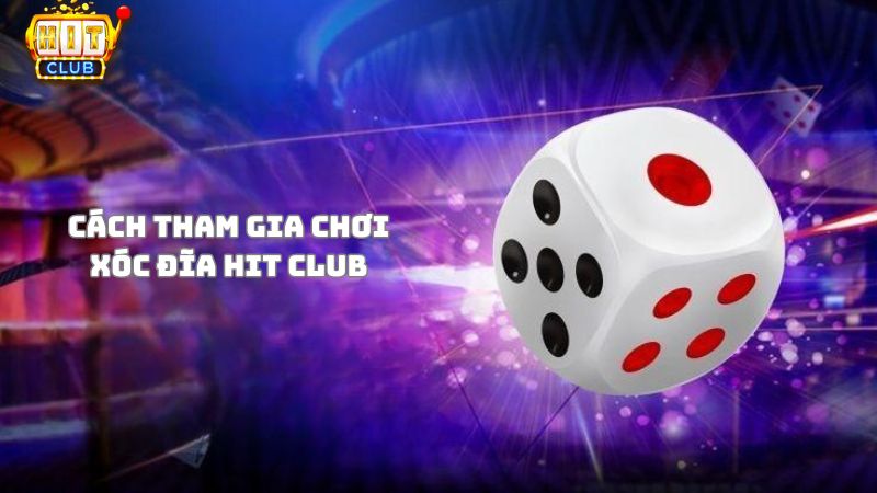 Hướng dẫn cách tham gia chơi xóc đĩa Hit Club