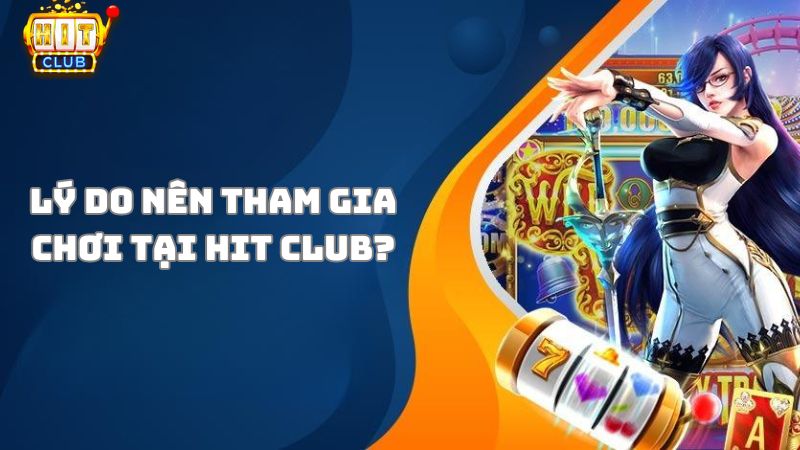 Những lý do bạn nên tham gia giải trí tại Hit Club