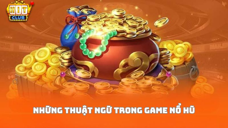 Tổng hợp các thuật ngữ có trong tựa game nổ hũ