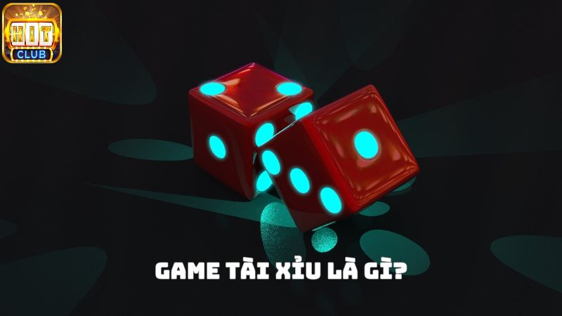 Tìm hiểu khái niệm game tài xỉu là gì?