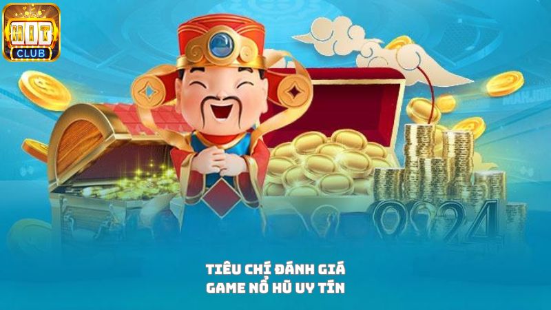 Một số tiêu chí đánh giá game nổ hũ uy tín