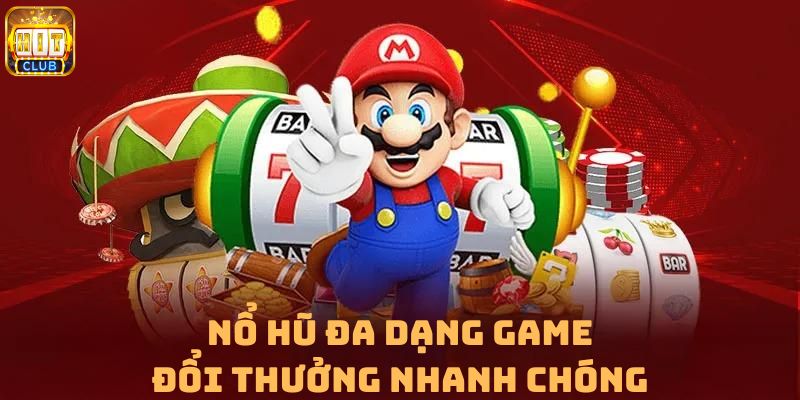 Đa dạng game nổ hũ đổi thưởng nhanh chóng