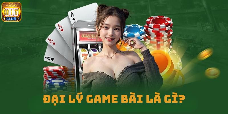 Giới thiệu đại lý game bài Hitclub