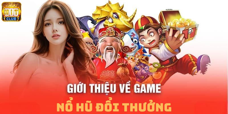 Giới thiệu về game nổ hũ đổi thưởng