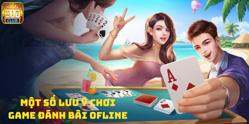 Những lưu ý khi chơi game đánh bài ofline cần nắm