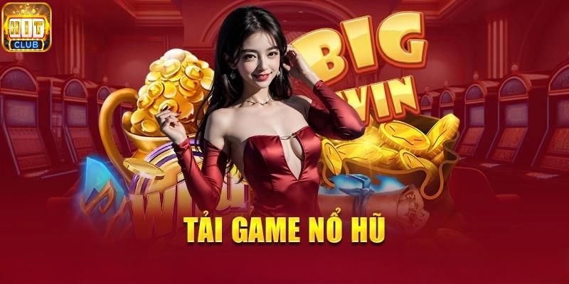 Hình thức tải game nổ hũ