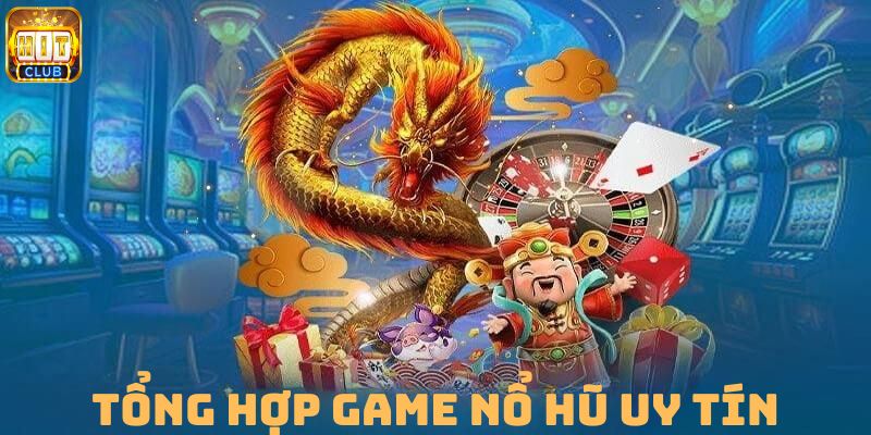 Tổng hợp các game nổ hũ uy tín