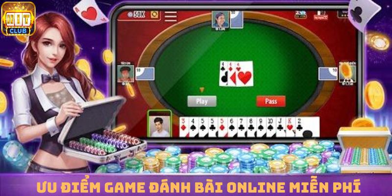 Ưu điểm game đánh bài online miễn phí được nhiều người yêu thích