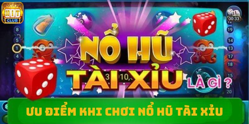 Ưu điểm khi chơi nổ hũ tài xỉu