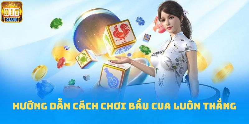 Hướng dẫn cách chơi bầu cua luôn thắng