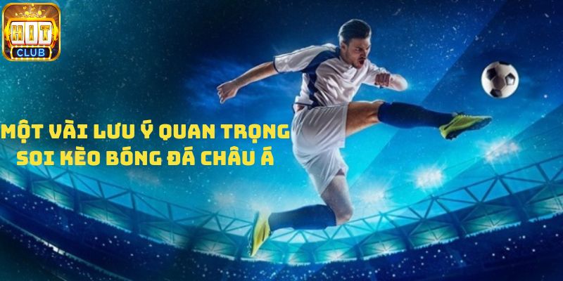 Một vài lưu ý quan trọng khi soi kèo bóng đá châu Á