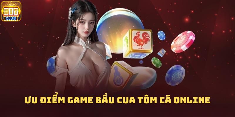 Một số ưu điểm vượt trội của game bầu cua tôm cá online